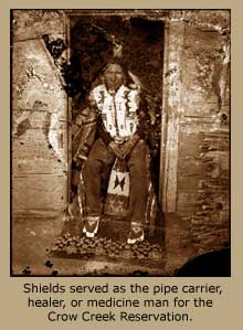 Shields served as the pipe carrier, healer, or medicine man for the Crow Creek Reservation. 